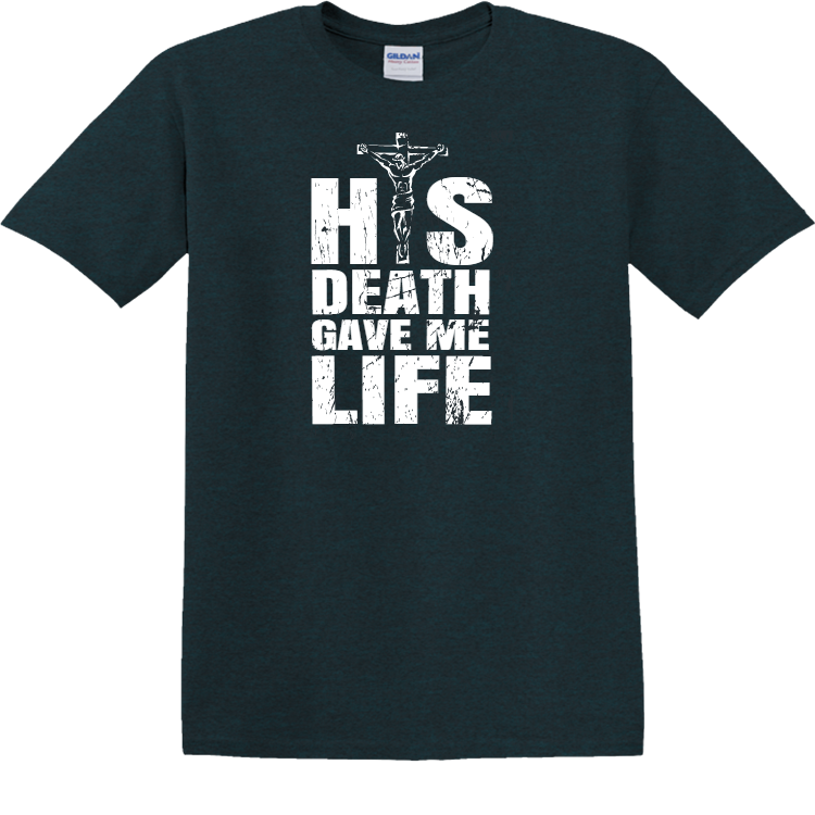 His death gave me life - Christian T-shirts
