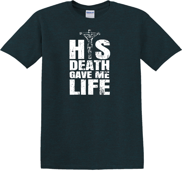 His Death Gave Me Life Christian T Shirt His Death Gave Me Life Christian T Shirt