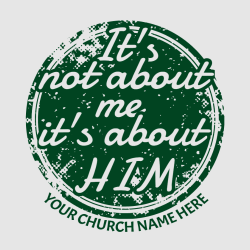  It's Not About Me  It's About Him Your Church Name Here - Church T-shirts