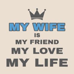 My Wife Is My Friend My Love My Life - Anniversary T-shirts