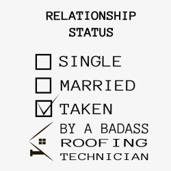   Relationship Status Single Married Taken By A Badass Roofing Technician  - Roofing T-shirts
