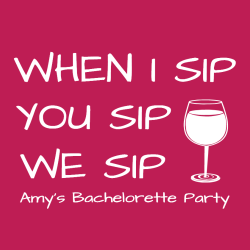 When I Sip You Sip We Sip - Bachelorette Party T-shirts