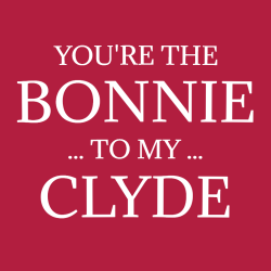 You're The Bonnie To My Clyde - Anniversary T-shirts