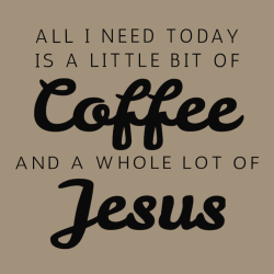 All I Need Today Is A Little Bit Of Coffee And A Whole Lot Of Jesus - Church T-shirts