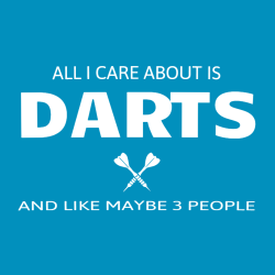 All I Care About Is Darts And Like Maybe 3 People