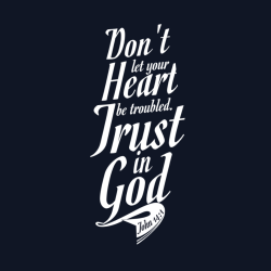 Don't Let Your Heart Be Troubled. Trust In God John 14:1 - Christian T-shirts