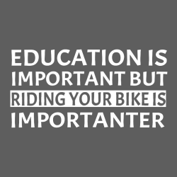 Education Is Important But Riding Your Bike Is Importanter - Biking T-shirts