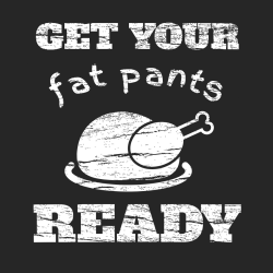 Get Your Fat Pants Ready - Thanksgiving T-shirts