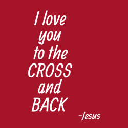 I love you to the cross and back - Christian T-shirts
