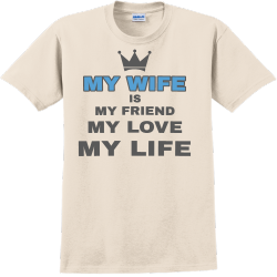 My Wife Is My Friend My Love My Life - Anniversary T-shirts