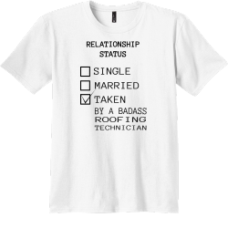    Relationship Status Single Married Taken By A Badass Roofing Technician - Roofing T-shirts
