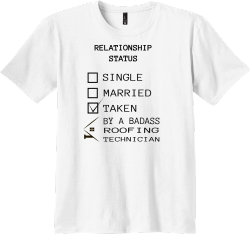    Relationship Status Single Married Taken By A Badass Roofing Technician  - Roofing T-shirts