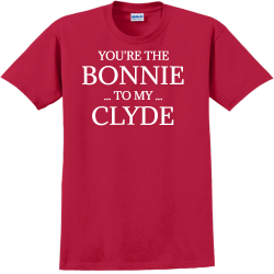 You're The Bonnie To My Clyde - Anniversary T-shirts