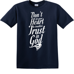 Don't Let Your Heart Be Troubled. Trust In God John 14:1 - Christian T-shirts
