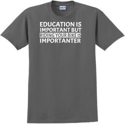 Education Is Important But Riding Your Bike Is Importanter - Biking T-shirts