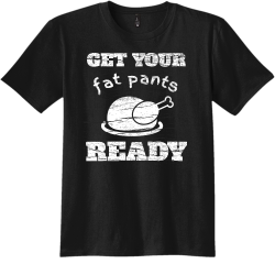 Get Your Fat Pants Ready - Thanksgiving T-shirts