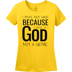 I pray, not wish because i have a god not a genie - Christian T-shirts