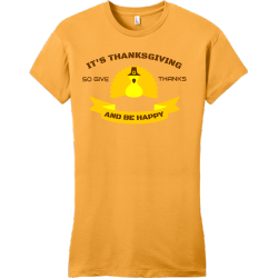 It's Thanksgiving So Give Thanks And Be Happy - Thanksgiving T-shirts