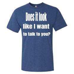 Does-it-look-like-I-want-to-talk-to-you Design Your Own Screen Printed T-shirt | Mens Jerzees Triblend T-Shirt 601mr