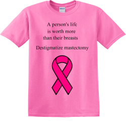 A persons life  is worth more  than their breasts Destigmatize mastectomy
