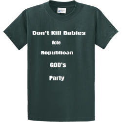 Dont Kill Babies  Vote Republican GODs Party