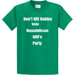 Dont Kill Babies Vote Republican GODs Party