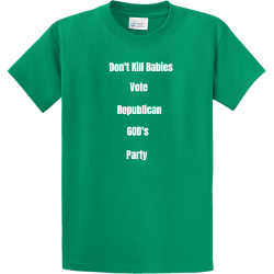 Dont Kill Babies Vote Republican GODs Party 4