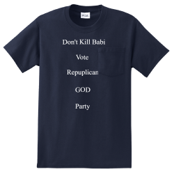 Dont-Kill-Babies-Vote-Repuplican-GODs-Party Race team Adult 100% Cotton T-Shirts Port And Company PC61PT